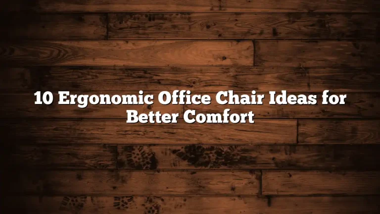 10 Ergonomic Office Chair Ideas for Better Comfort