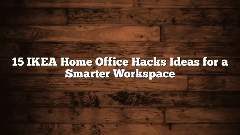 15 IKEA Home Office Hacks Ideas for a Smarter Workspace