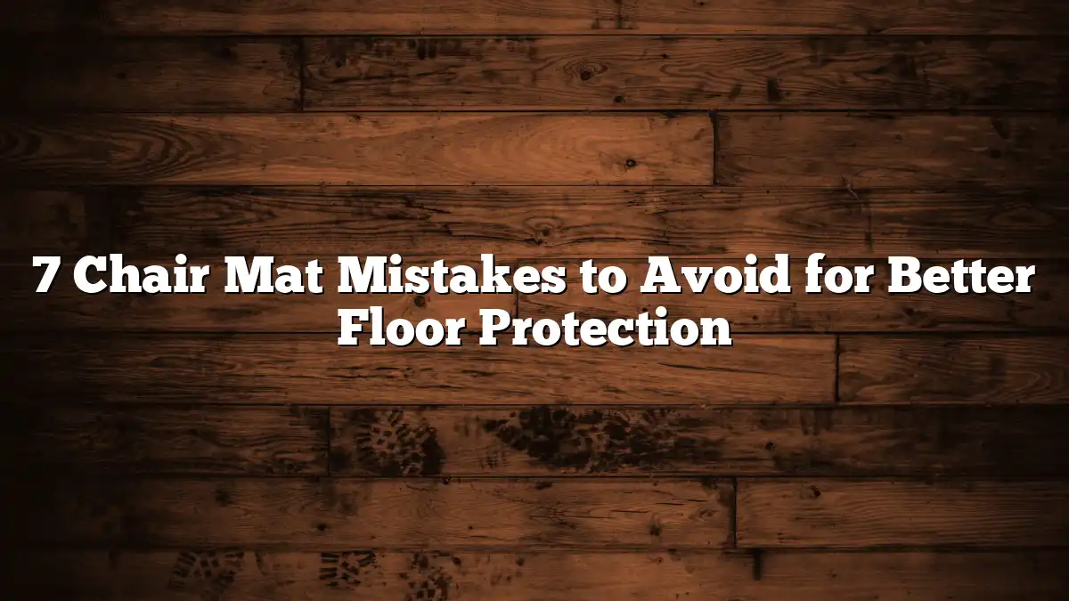 7 Chair Mat Mistakes to Avoid for Better Floor Protection