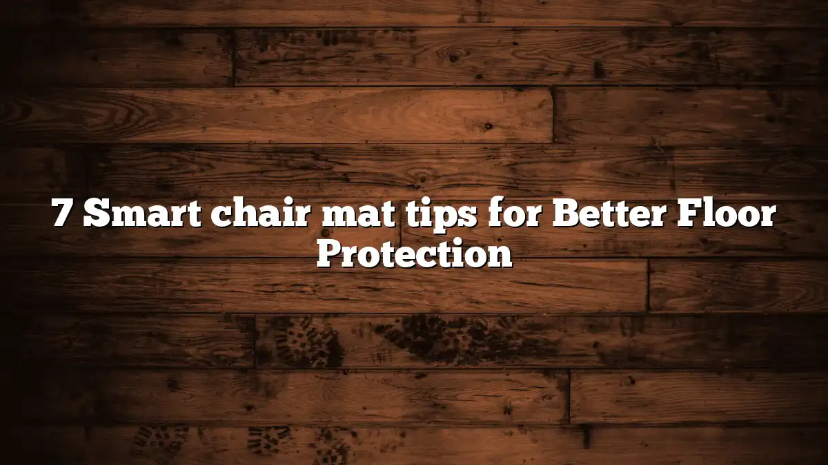 7 Smart chair mat tips for Better Floor Protection