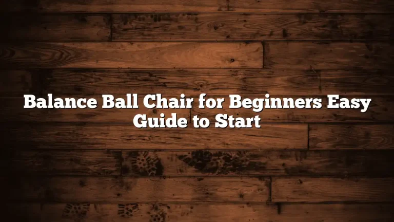 Balance Ball Chair for Beginners Easy Guide to Start