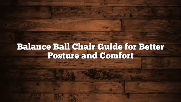 Balance Ball Chair Guide for Better Posture and Comfort