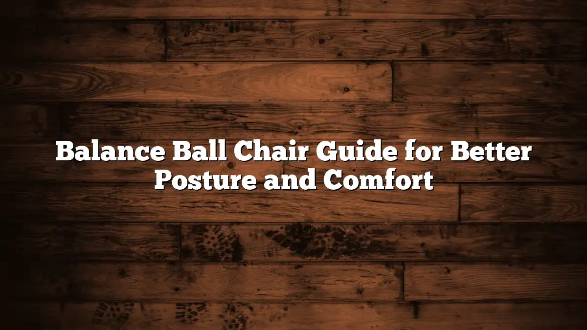Balance Ball Chair Guide for Better Posture and Comfort