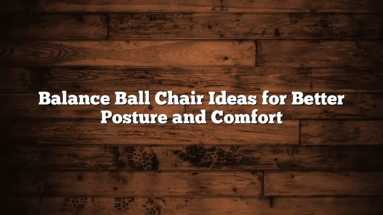 Balance Ball Chair Ideas for Better Posture and Comfort