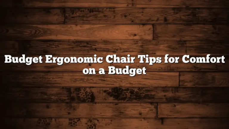 Budget Ergonomic Chair Tips for Comfort on a Budget