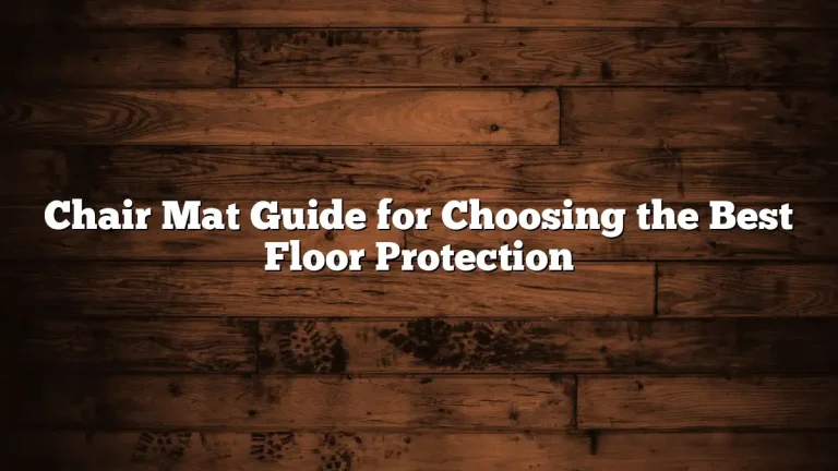 Chair Mat Guide for Choosing the Best Floor Protection