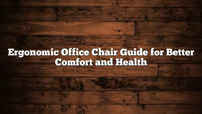 Ergonomic Office Chair Guide for Better Comfort and Health