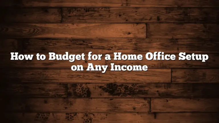 How to Budget for a Home Office Setup on Any Income