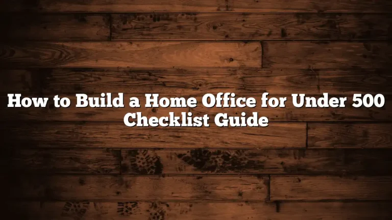 How to Build a Home Office for Under 500 Checklist Guide