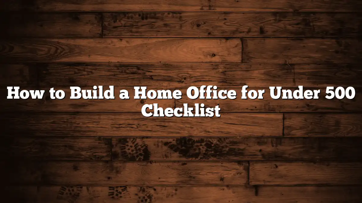 How to Build a Home Office for Under 500 Checklist