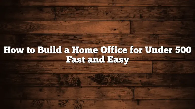 How to Build a Home Office for Under 500 Fast and Easy