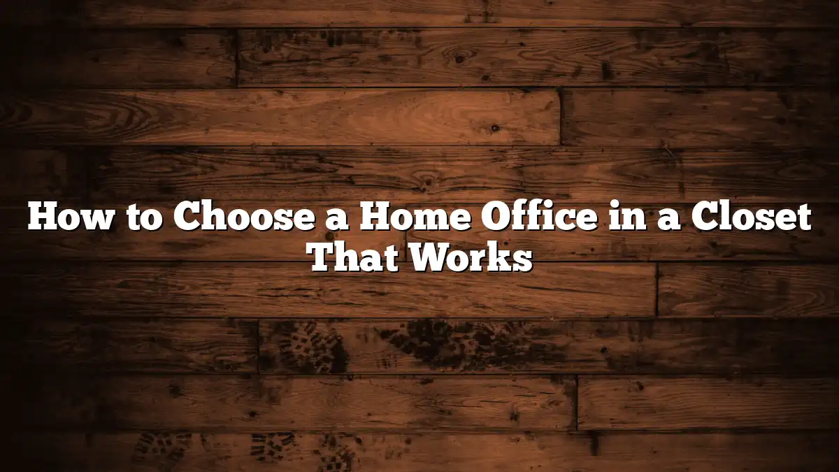 How to Choose a Home Office in a Closet That Works