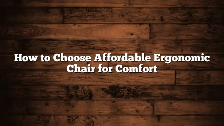 How to Choose Affordable Ergonomic Chair for Comfort