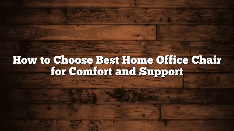 How to Choose Best Home Office Chair for Comfort and Support