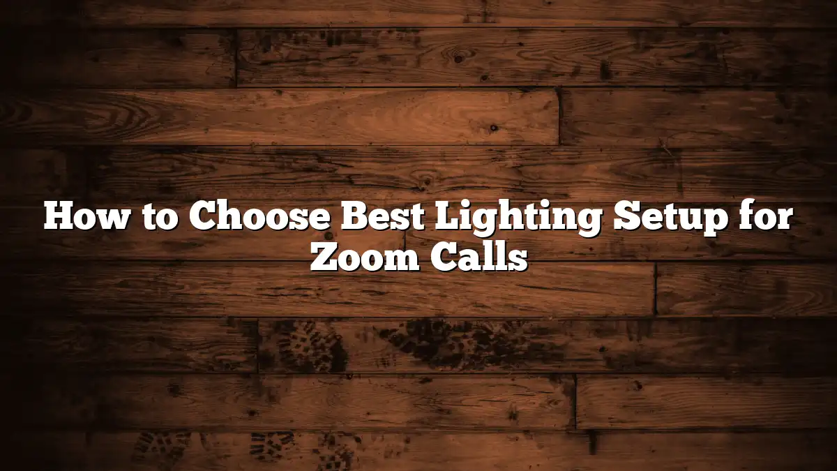 How to Choose Best Lighting Setup for Zoom Calls