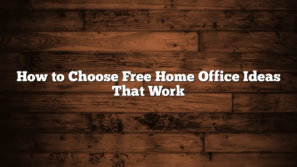 How to Choose Free Home Office Ideas That Work