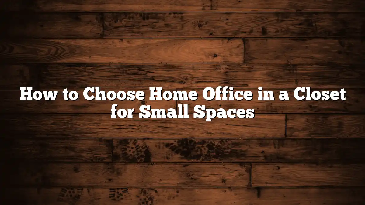 How to Choose Home Office in a Closet for Small Spaces