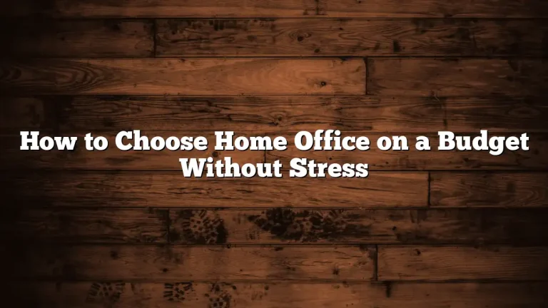 How to Choose Home Office on a Budget Without Stress