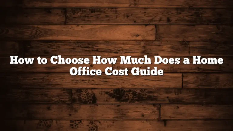 How to Choose How Much Does a Home Office Cost Guide