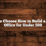 How to Choose How to Build a Home Office for Under 500