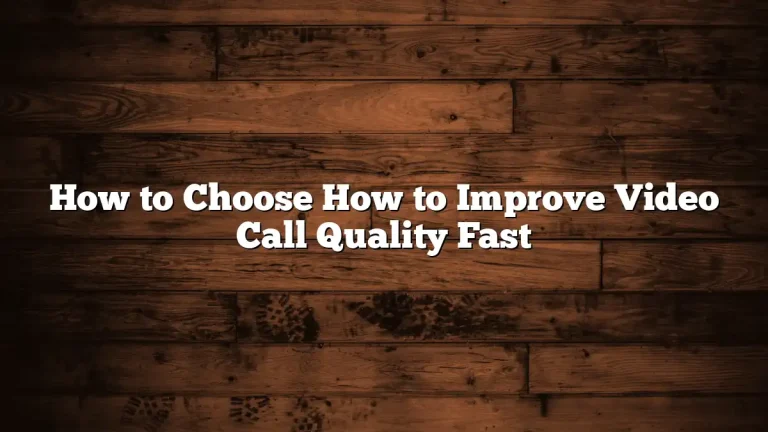 How to Choose How to Improve Video Call Quality Fast