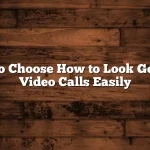 How to Choose How to Look Good on Video Calls Easily
