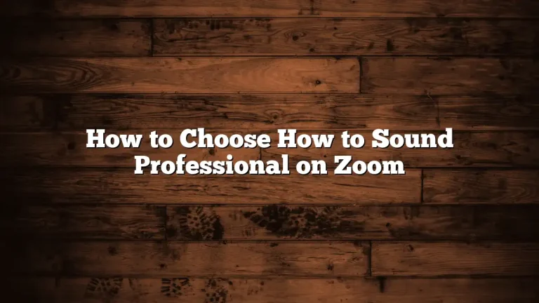 How to Choose How to Sound Professional on Zoom