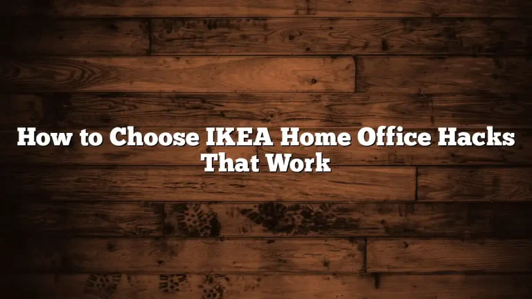 How to Choose IKEA Home Office Hacks That Work