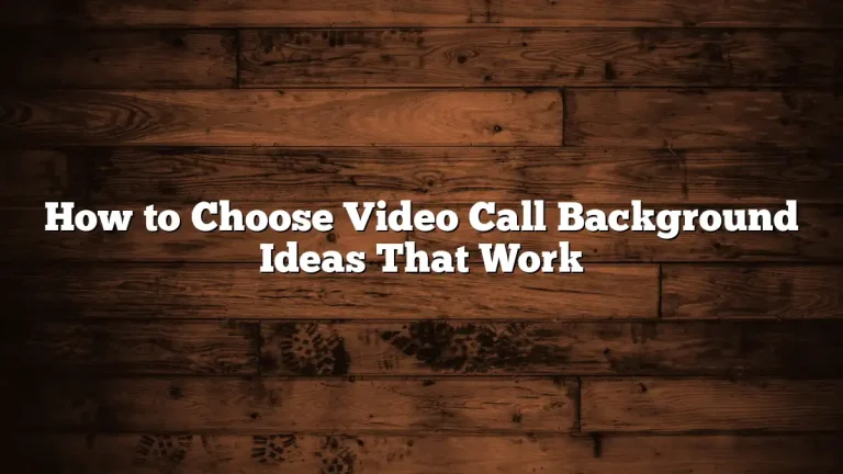 How to Choose Video Call Background Ideas That Work