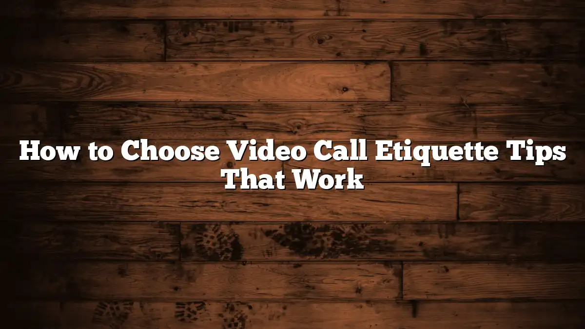 How to Choose Video Call Etiquette Tips That Work