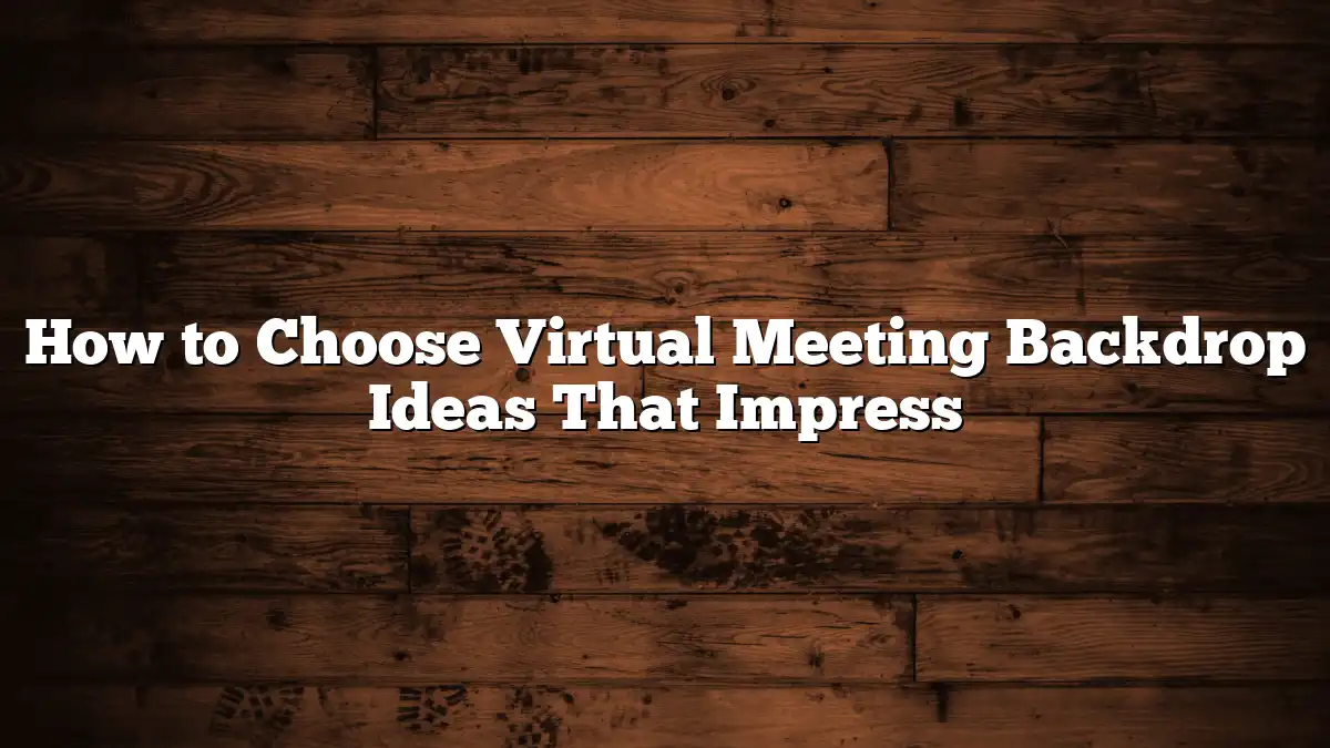 How to Choose Virtual Meeting Backdrop Ideas That Impress