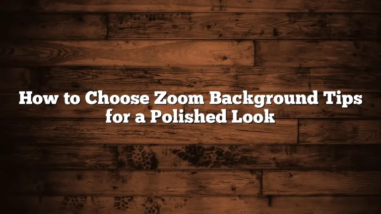 How to Choose Zoom Background Tips for a Polished Look