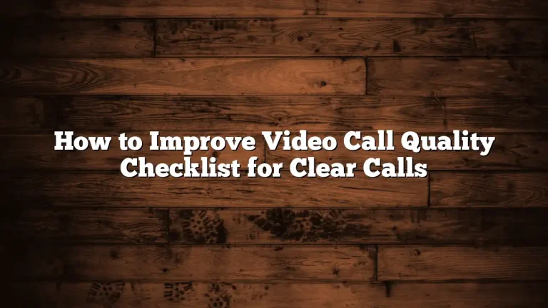 How to Improve Video Call Quality Checklist for Clear Calls