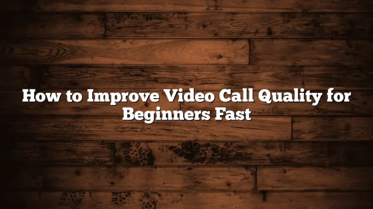 How to Improve Video Call Quality for Beginners Fast