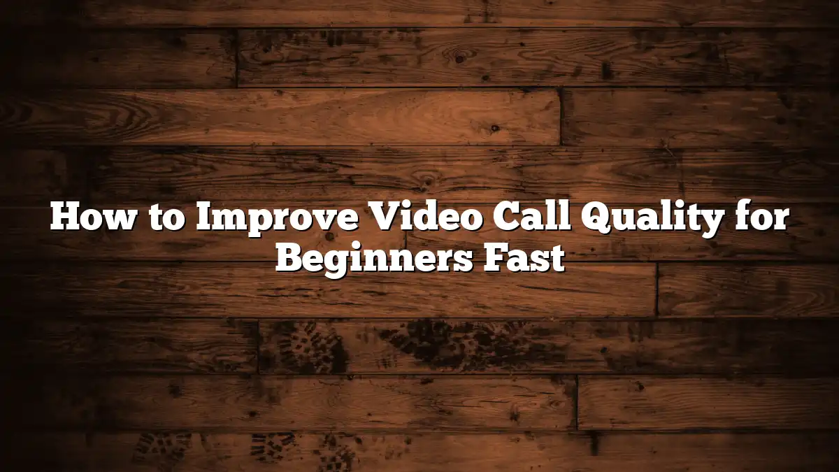 How to Improve Video Call Quality for Beginners Fast