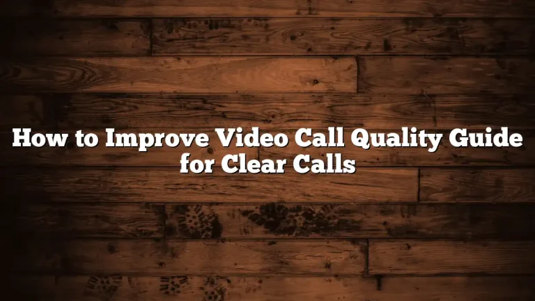 How to Improve Video Call Quality Guide for Clear Calls