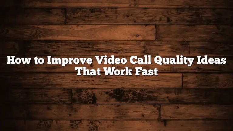 How to Improve Video Call Quality Ideas That Work Fast