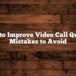 How to Improve Video Call Quality Mistakes to Avoid
