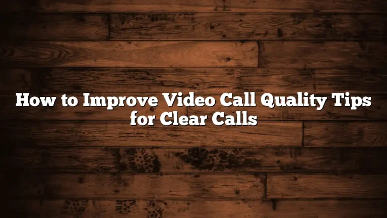 How to Improve Video Call Quality Tips for Clear Calls