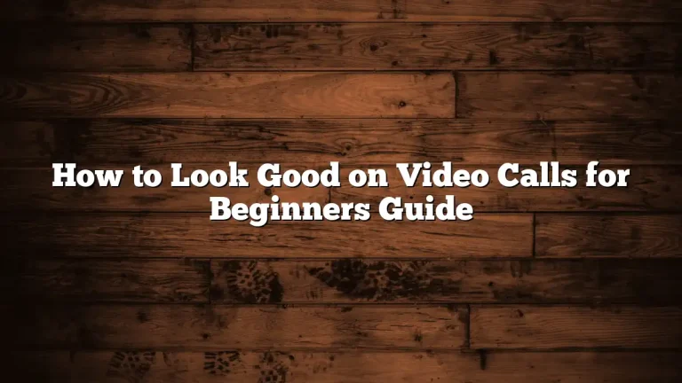 How to Look Good on Video Calls for Beginners Guide