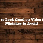 How to Look Good on Video Calls Mistakes to Avoid