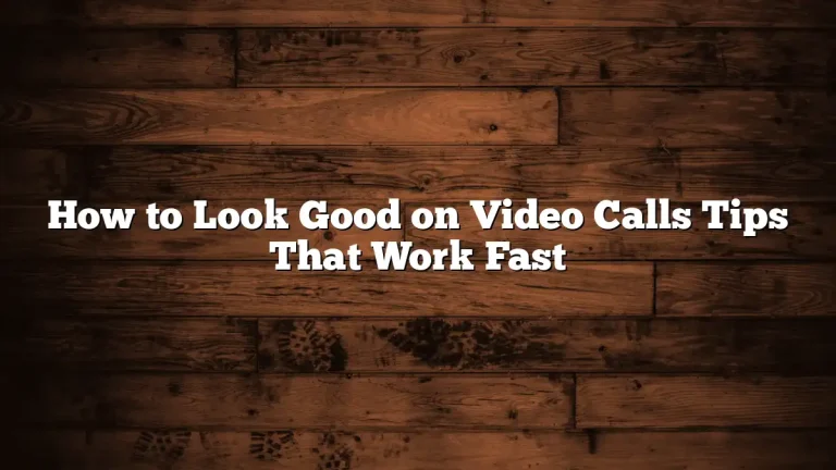 How to Look Good on Video Calls Tips That Work Fast