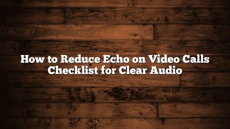 How to Reduce Echo on Video Calls Checklist for Clear Audio