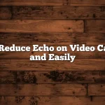 How to Reduce Echo on Video Calls Fast and Easily