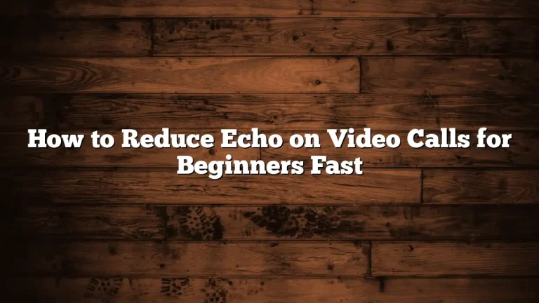 How to Reduce Echo on Video Calls for Beginners Fast