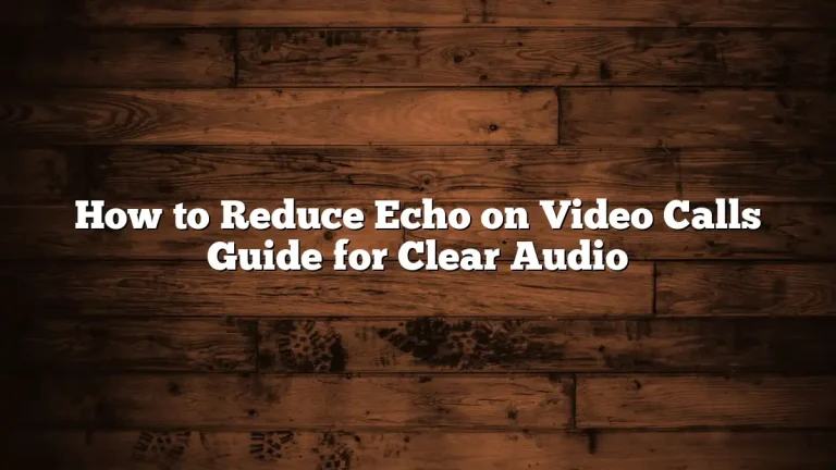 How to Reduce Echo on Video Calls Guide for Clear Audio