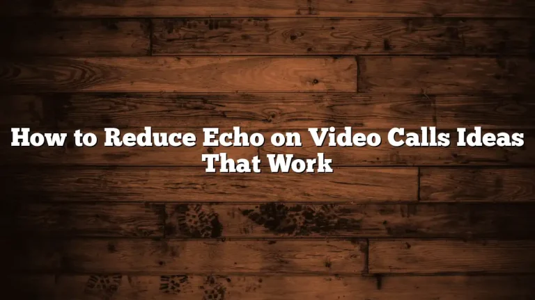 How to Reduce Echo on Video Calls Ideas That Work