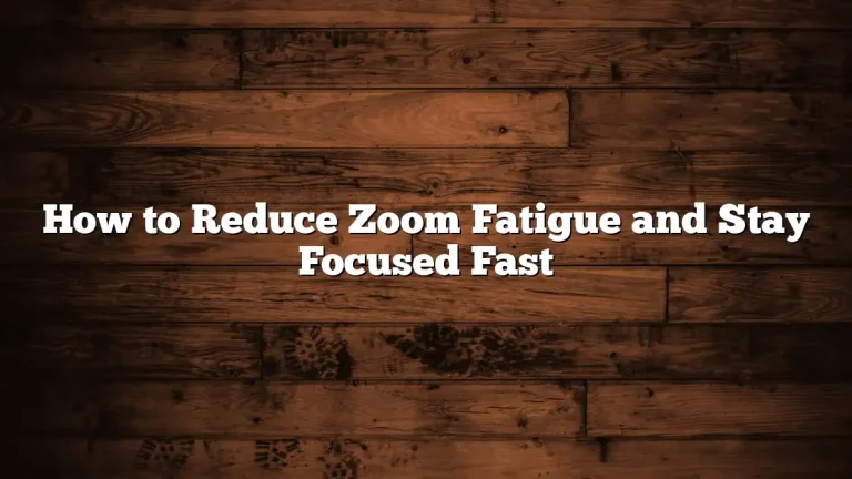 How to Reduce Zoom Fatigue and Stay Focused Fast