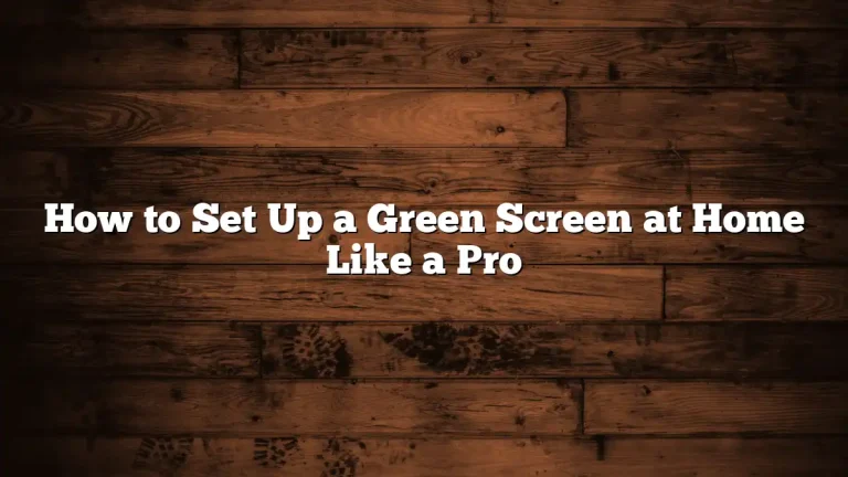 How to Set Up a Green Screen at Home Like a Pro