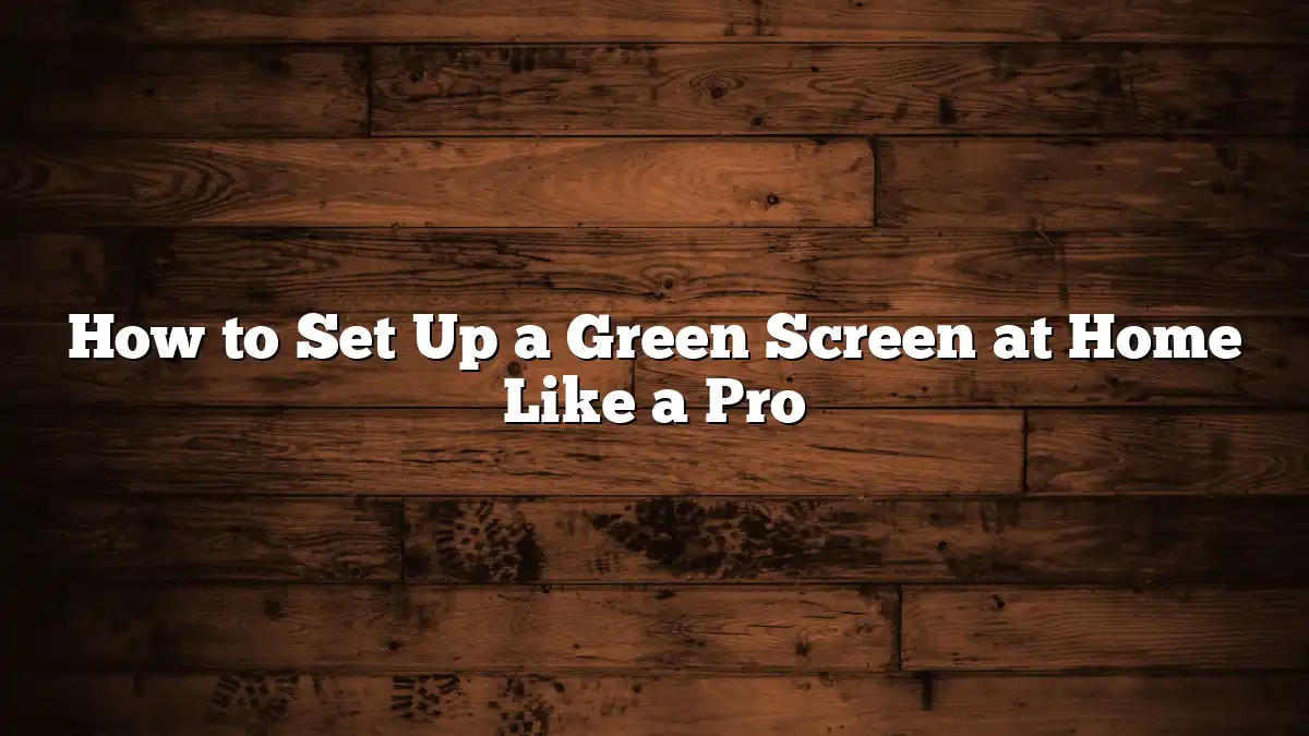 How to Set Up a Green Screen at Home Like a Pro